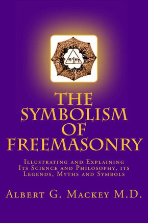 The Symbolism of Freemasonry: Illustrating and Explaining Its Science and Philosophy, its Legends, Myths and Symbols : 9781493778577