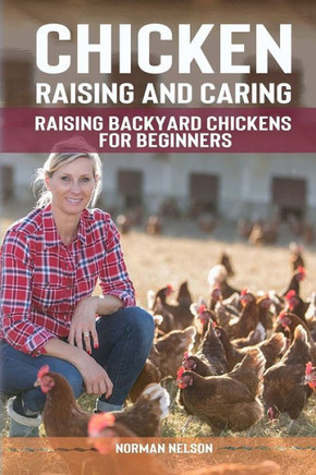 Chicken Raising And Caring: Raising Backyard Chickens for Beginners