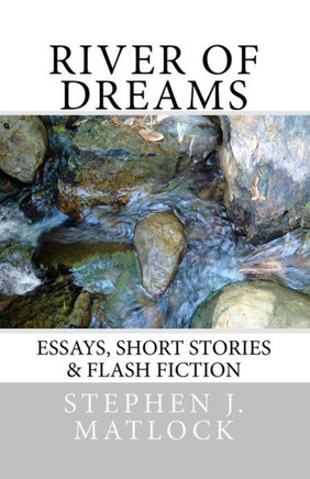 River of Dreams: Essays, Short Stories & Flash Fiction