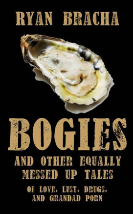 Bogies, and other equally messed up tales of love, lust, drugs and grandad porn