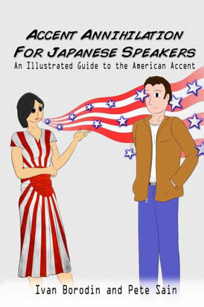 Accent Annihilation for Japanese Speakers: An Illustrated Guide to the American Accent