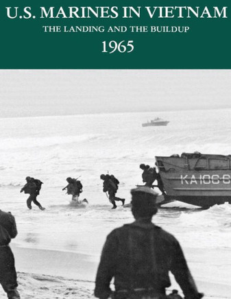 U.S. Marines in Vietnam: The Landing and the Buildup - 1965