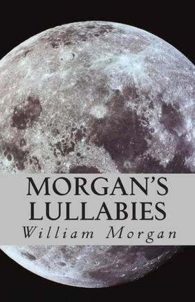 Morgan's Lullabies: Songs & Lullabies for Daddy to sing, when Mommy is not around!!!!