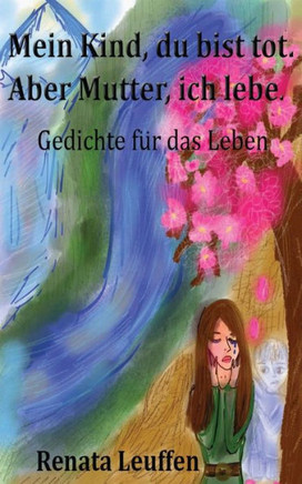 Mein Kind, du bist tot.Aber Mutter, ich lebe.: Gedichte fer das Leben