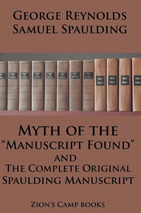 Myth of the ""Manuscript Found"" And The Complete Original Spaulding Manuscript: The Faith-Promoting Series Book 11