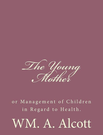The Young Mother: or Management of Children in Regard to Health.