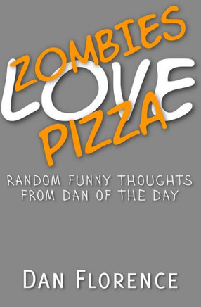 Zombies Love Pizza: Random Funny Thoughts from Dan of the Day