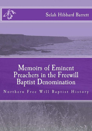 Memoirs of Eminent Preachers in the Free Will Baptist Denomination: Northern Free Will Baptist History