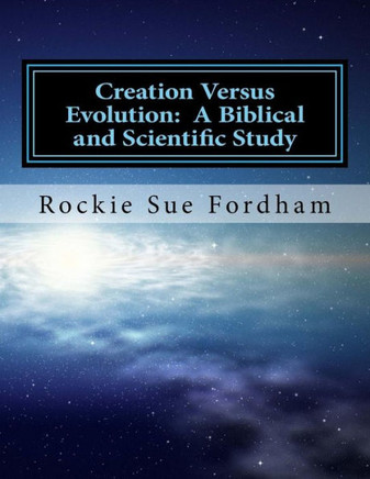 Creation Versus Evolution: A Biblical and Scientific Study