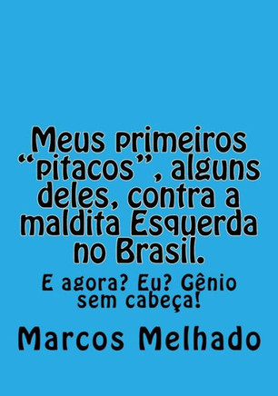 Meus primeiros ""pitacos"", alguns deles, contra a maldita Esquerda no Brasil.