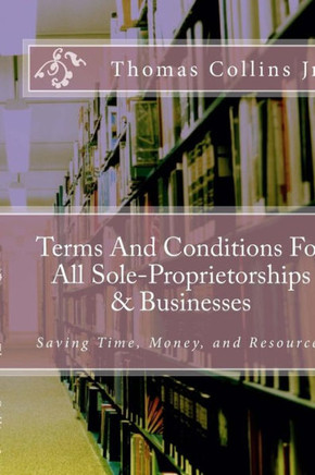 Terms And Conditions For All Sole-Proprietorships & Businesses: Saving Time, Money, and Resources