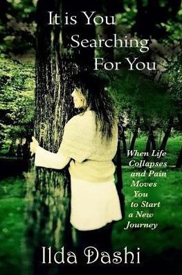 It Is You Searching For You: When Life Collapses And Pain Moves You To Start A New Journey
