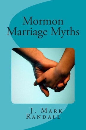 Mormon Marriage Myths: Uncovering Dating and Marriage Misconceptions in the Mormon Culture