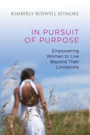 In Pursuit Of Purpose: Empowering Women To Live Beyond Their Limitations