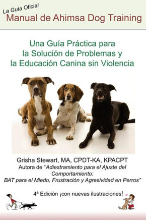 Manual Oficial de Ahimsa Dog Training: Una GuNa Prectica para la Solucian de Problemas y la Educacian Canina sin Violencia