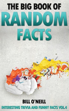 The Big Book Of Random Facts: 1000 Interesting Facts And Trivia (Interesting Trivia And Funny Facts)