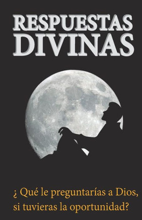 Respuestas Divinas: Que le preguntarias a Dios si tuvieras oportunidad?