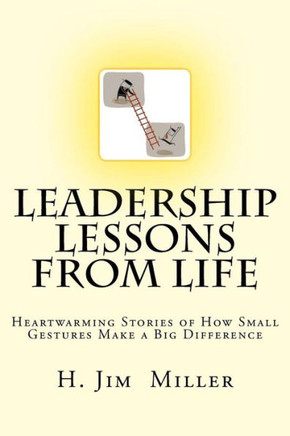 Leadership Lessons from Life: Heartwarming Stories of How Small Gestures Make a Big Difference
