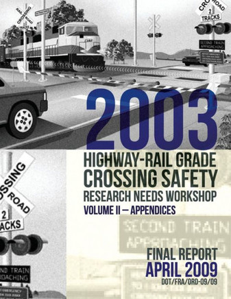 2003 Highway-Rail Grade Crossing Safety Research Needs Workshop Volume II: Appendices