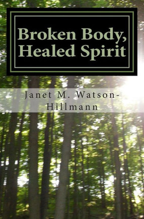 Broken Body, Healed Spirit: My journey through West Nile Virus, Stiff Person's Syndrome and acceptance