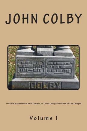 The Life, Experience, And Travels, Of John Colby, Preacher Of The Gospel.: Auto-Biography