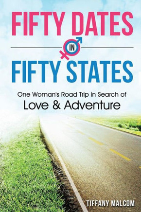 Fifty Dates in Fifty States: One Woman's Road Trip in Search of Love & Adventure