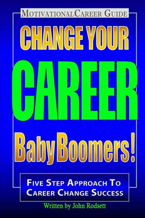 Change Your Career Baby Boomers!: Motivational Career Guide