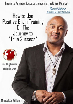 How to Use Positive Brain Training on the Journey to True Success: Special Edition