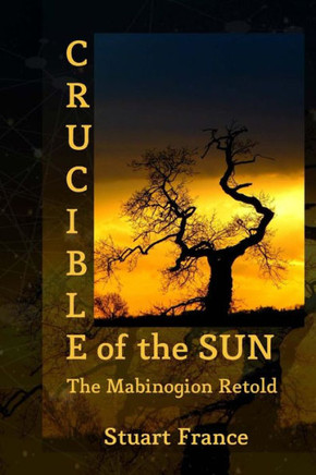 Crucible of the Sun: The Mabinogion Retold