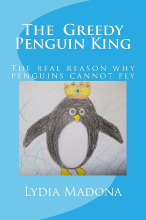 The Greedy Penguin King: This is the real reason why penguins cannot fly.