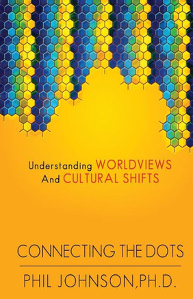 Connecting the Dots: Understanding Worldviews and Cultural Shifts