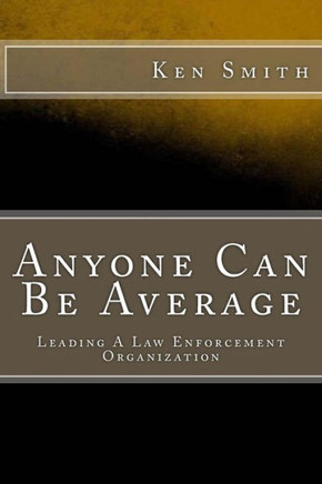 Anyone Can Be Average: Leading A Law Enforcement Organization