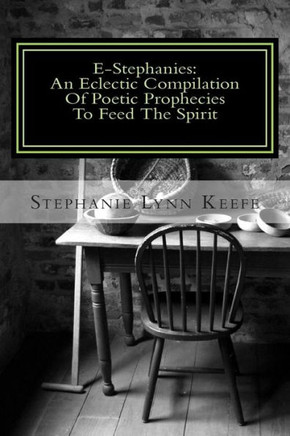 E-Stephanies: : An Eclectic Compilation Of Poetic Prophecies To Feed The Spirit