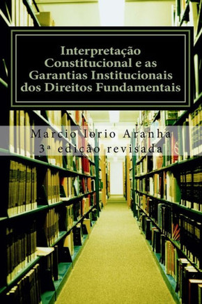 Interpreta???o Constitucional e as Garantias Institucionais dos Direitos Fundamentais