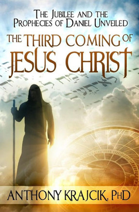 The Third Coming of Jesus Christ: The Jubilee and the Prophecies of Daniel Unveiled