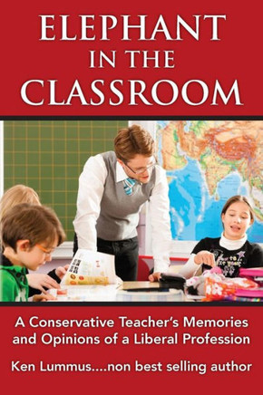 Elephant in the Classroom: A Conservative Teacher's Memories and Opinions of a Liberal Profession
