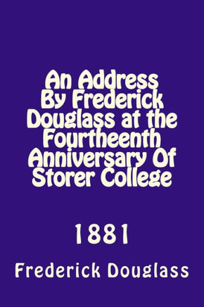 An Address By Frederick Douglas at the Fourtheenth Anniversary Of Storer College: 1881