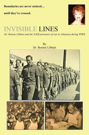 Invisible Lines: Dr. Bonnie Libhart and the NAZI prisoners of war in Arkansas during WWII : 9781494950514
