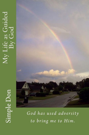 My Life as Guided By God: God has used adversity to bring me to Him.