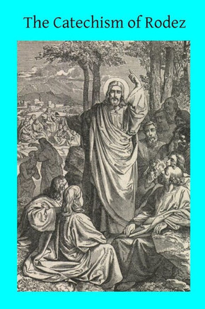 The Catechism of Rodez: Explained in the Form of Sermons
