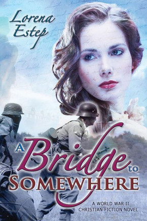 A Bridge To Somewhere: A World War Ii Christian Fiction Novel