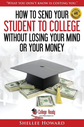 How To Send Your Student To College Without Losing Your Mind Or Your Money