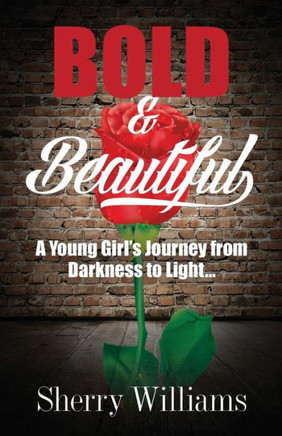Bold & Beautiful; A Young Girl's Journey from Darkness to Light..