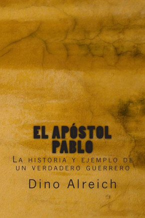 El apestol Pablo: La historia y ejemplo de un verdadero guerrero