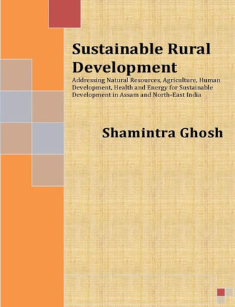 Sustainable Rural Development: Addressing Natural Resources, Agriculture, Human Development, Health and Energy for Sustainable Development in Assam a