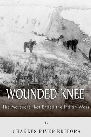 Wounded Knee: The Massacre that Ended the Indian Wars