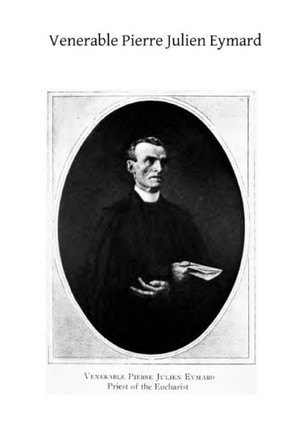 Venerable Pierre Julien Eymard: The Priest of the Eucharist