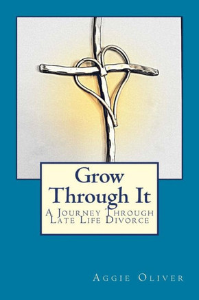 Grow Through It: A Journey Through Late Life Divorce