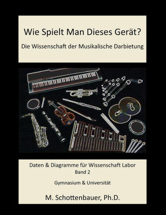 Wie Spielt Man Dieses GerEt? Die Wissenschaft der Musikalische Darbietung Band 2: Daten & Diagramme fer Wissenschaft Labor : 9781495286056