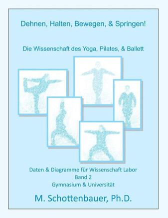 Dehnen, Halten, Bewegen, & Springen! Die Wissenschaft des Yoga, Pilates, & Ballett: Daten & Diagramme fer Wissenschaft Labor: Band 2